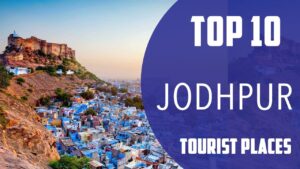 Top 10 Must-Visit Places in Jodhpur – The Blue City of Rajasthan