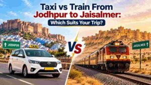 Taxi vs Train From Jodhpur to Jaisalmer: Which Suits Your Trip?
